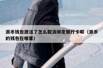 派币钱包激活了怎么取消绑定银行卡呢（派币的钱包在哪里）