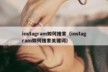 instagram如何搜索（instagram如何搜索关键词）