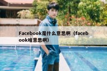Facebook是什么意思啊（facebook啥意思啊）