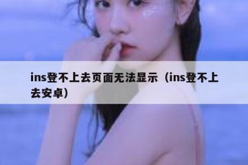 ins登不上去页面无法显示（ins登不上去安卓）