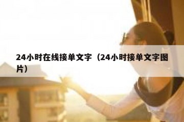 24小时在线接单文字（24小时接单文字图片）