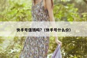 快手号值钱吗?（快手号什么价）
