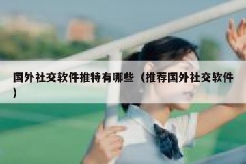 国外社交软件推特有哪些（推荐国外社交软件）