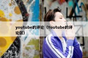 youtube的评论（Youtube的评论区）