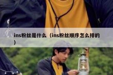 ins粉丝是什么（ins粉丝顺序怎么排的）