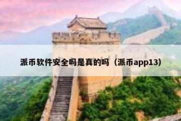 派币软件安全吗是真的吗（派币app13）