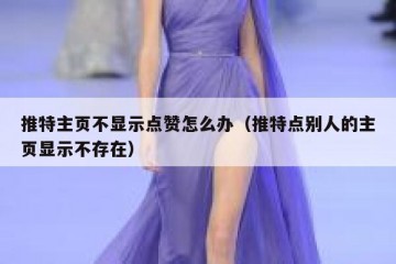 推特主页不显示点赞怎么办（推特点别人的主页显示不存在）