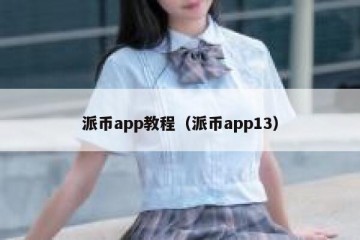 派币app教程（派币app13）