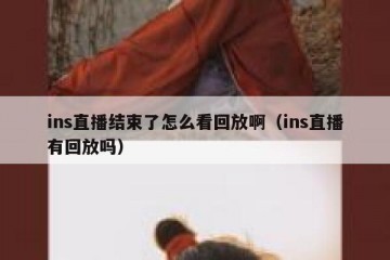 ins直播结束了怎么看回放啊（ins直播有回放吗）