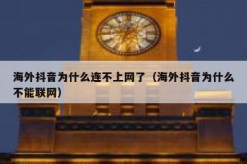 海外抖音为什么连不上网了（海外抖音为什么不能联网）