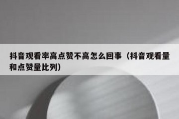 抖音观看率高点赞不高怎么回事（抖音观看量和点赞量比列）
