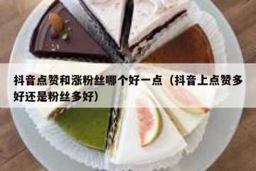 抖音点赞和涨粉丝哪个好一点（抖音上点赞多好还是粉丝多好）