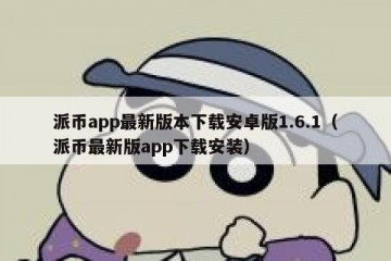 派币app最新版本下载安卓版1.6.1（派币最新版app下载安装）