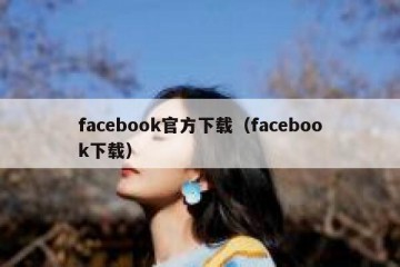 facebook官方下载（facebook下载）