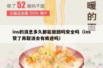 ins的消息多久都能撤回吗安全吗（ins赞了再取消会有痕迹吗）