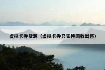 虚拟卡券货源（虚拟卡券只支持回收出售）