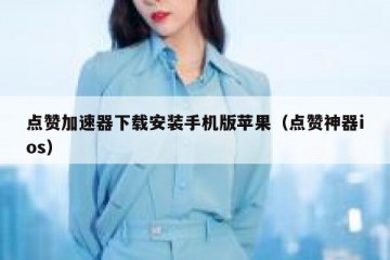 点赞加速器下载安装手机版苹果（点赞神器ios）