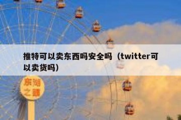 推特可以卖东西吗安全吗（twitter可以卖货吗）