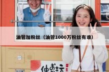 油管加粉丝（油管1000万粉丝有谁）