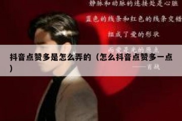 抖音点赞多是怎么弄的（怎么抖音点赞多一点）
