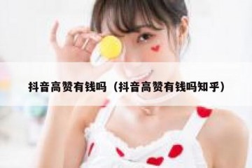 抖音高赞有钱吗（抖音高赞有钱吗知乎）