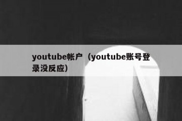 youtube帐户（youtube账号登录没反应）