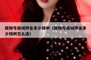 视频号商城押金多少钱啊（视频号商城押金多少钱啊怎么退）