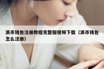派币钱包注册教程完整版视频下载（派币钱包怎么注册）