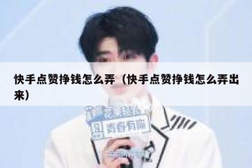 快手点赞挣钱怎么弄（快手点赞挣钱怎么弄出来）