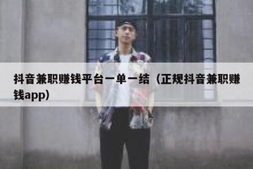 抖音兼职赚钱平台一单一结（正规抖音兼职赚钱app）