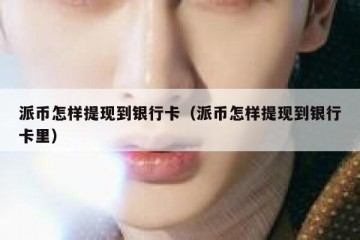 派币怎样提现到银行卡（派币怎样提现到银行卡里）