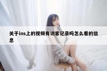 关于ins上的视频有访客记录吗怎么看的信息
