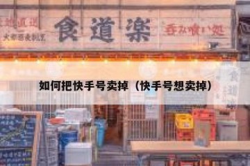如何把快手号卖掉（快手号想卖掉）