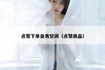 点赞下单业务空间（点赞商品）
