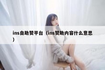 ins自助赞平台（ins赞助内容什么意思）