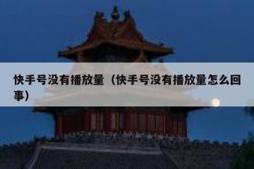 快手号没有播放量（快手号没有播放量怎么回事）