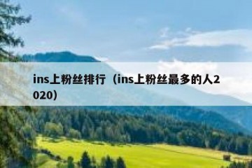 ins上粉丝排行（ins上粉丝最多的人2020）