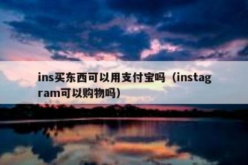 ins买东西可以用支付宝吗（instagram可以购物吗）