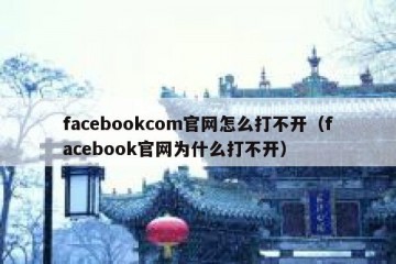 facebookcom官网怎么打不开（facebook官网为什么打不开）