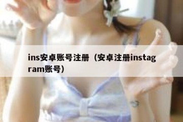 ins安卓账号注册（安卓注册instagram账号）