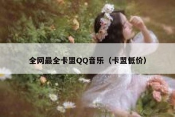 全网最全卡盟QQ音乐（卡盟低价）
