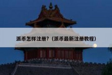 派币怎样注册?（派币最新注册教程）