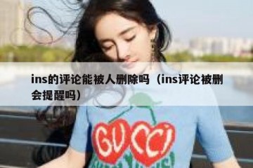 ins的评论能被人删除吗（ins评论被删会提醒吗）