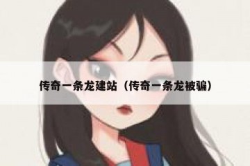 传奇一条龙建站（传奇一条龙被骗）