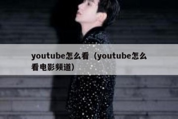 youtube怎么看（youtube怎么看电影频道）