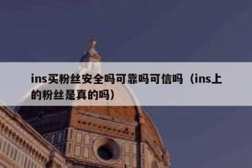 ins买粉丝安全吗可靠吗可信吗（ins上的粉丝是真的吗）