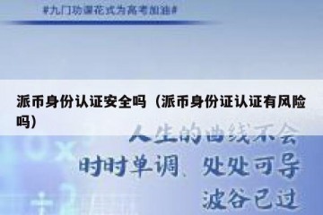 派币身份认证安全吗（派币身份证认证有风险吗）