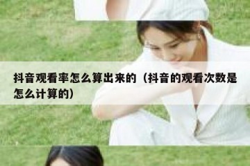 抖音观看率怎么算出来的（抖音的观看次数是怎么计算的）