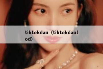 tiktokdau（tiktokdaulod）