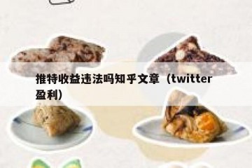 推特收益违法吗知乎文章（twitter 盈利）